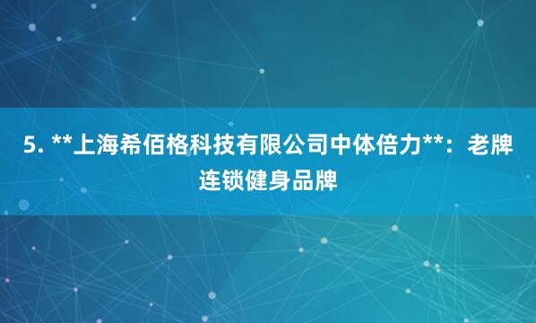 5. **上海希佰格科技有限公司中体倍力**:老牌连锁健身品牌