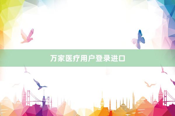 万家医疗用户登录进口